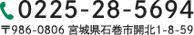 TEL:0225-28-5694 〒986-0806 宮城県石巻市開北1-8-59
